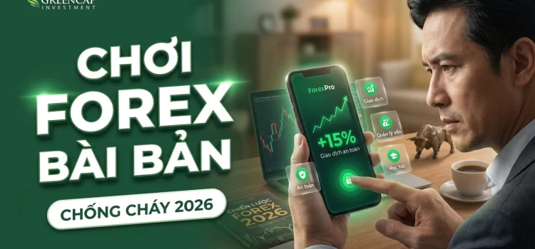 Cách chơi Forex bài bản giúp nhà đầu tư mới hạn chế rủi ro cháy tài khoản 2026