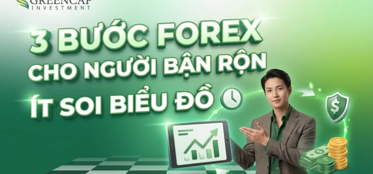 3 Bước Giao Dịch Forex Hiệu Quả Cho Người Bận Rộn Không Có Thời Gian Theo Dõi Thị Trường